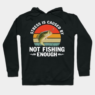 Stress is Caused by Not Fishing Funny Fisherman Bass Fishing T-Shirt Hoodie